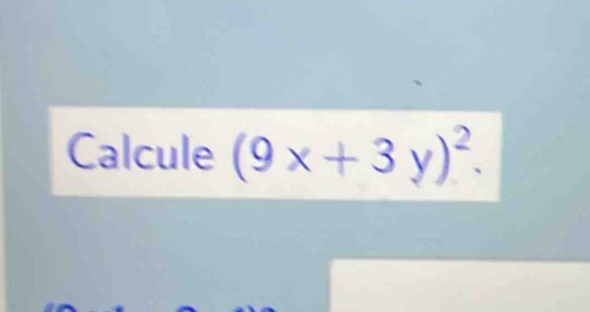 Calcule (9x+3y)^2.