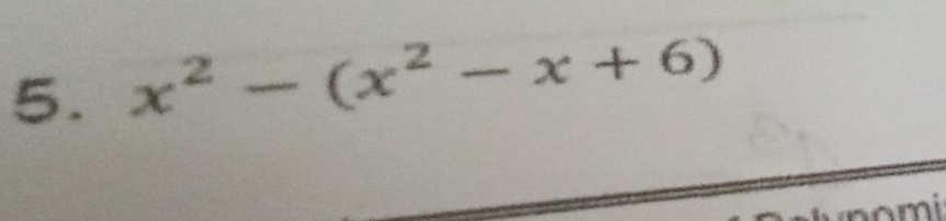 x^2-(x^2-x+6)
n o mi