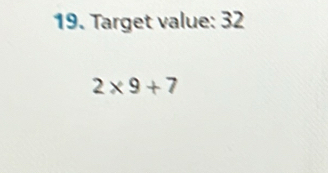 Target value: 32
2* 9+7