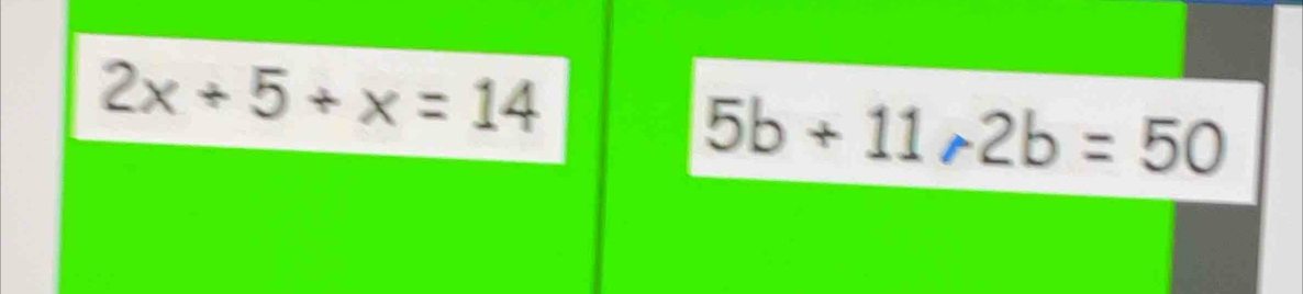 2x+5+x=14
5b+11wedge 2b=50