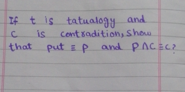 If t is tatualogy and
c is contradition, show 
that put equiv P and P∩ Cequiv C