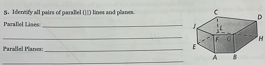 Identify all pairs of parallel (||) lines and planes. 
Parallel Lines: _ 
_H 
Parallel Planes:_ 
_