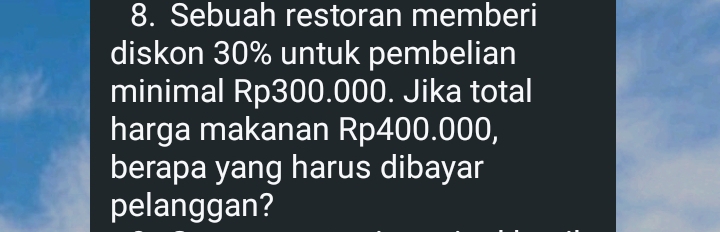 Sebuah restoran memberi 
diskon 30% untuk pembelian 
minimal Rp300.000. Jika total 
harga makanan Rp400.000, 
berapa yang harus dibayar 
pelanggan?