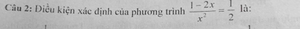 Điều kiện xác dịnh của phương trình  (1-2x)/x^2 = 1/2  là: