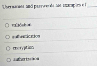 Usernames and passwords are examples of_
validation
authentication
encryption
authorization