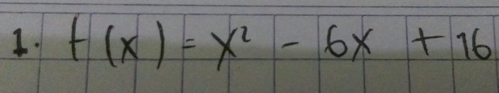 1 f(x)=x^2-6x+16