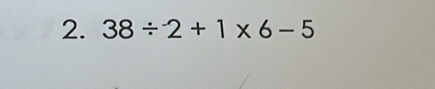 38/^-2+1* 6-5