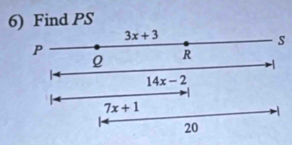 Find PS
3x+3
s
P
Q
R

14x-2

7x+1
-1
20