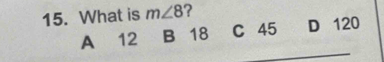 What is m∠ 8 ?
A 12 B 18 C 45 D 120