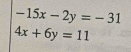 -15x-2y=-31
4x+6y=11