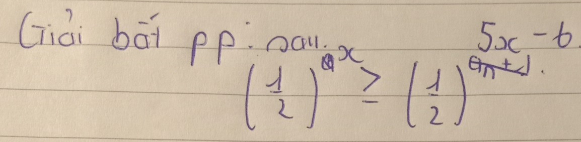 Giài bāi pp na
( 1/2 )^2x≥slant ( 1/2 )^6x-6