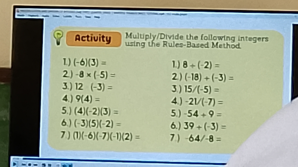 Multiply/Divide the following integers 
Activity using the Rules-Based Method 
1) (-6)(3)= 1) 8/ (-2)=
2) -8* (-5)= 2) (-18)+(-3)=
3.) 12(-3)=
3) 15/(-5)=
4.) 9(4)= 4.) -2V(-7)=
5.) (4)(-2)(3)= 5.) -54+9=
6.) (-3)(5)(-2)= 6.) 39+(-3)=
7 ) (1)(-6)(-7)(-1)(2)= 7) -64/-8=