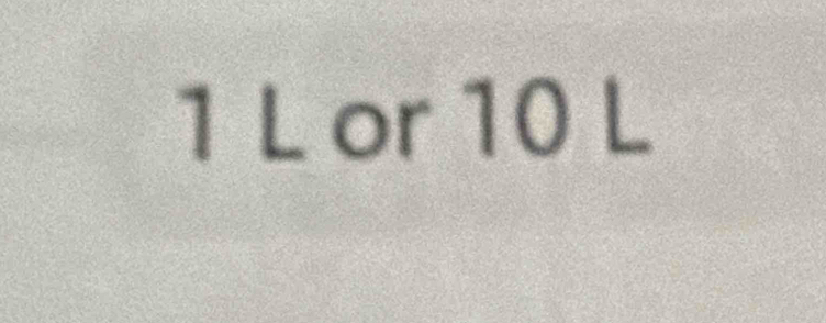 1 L or 10 L