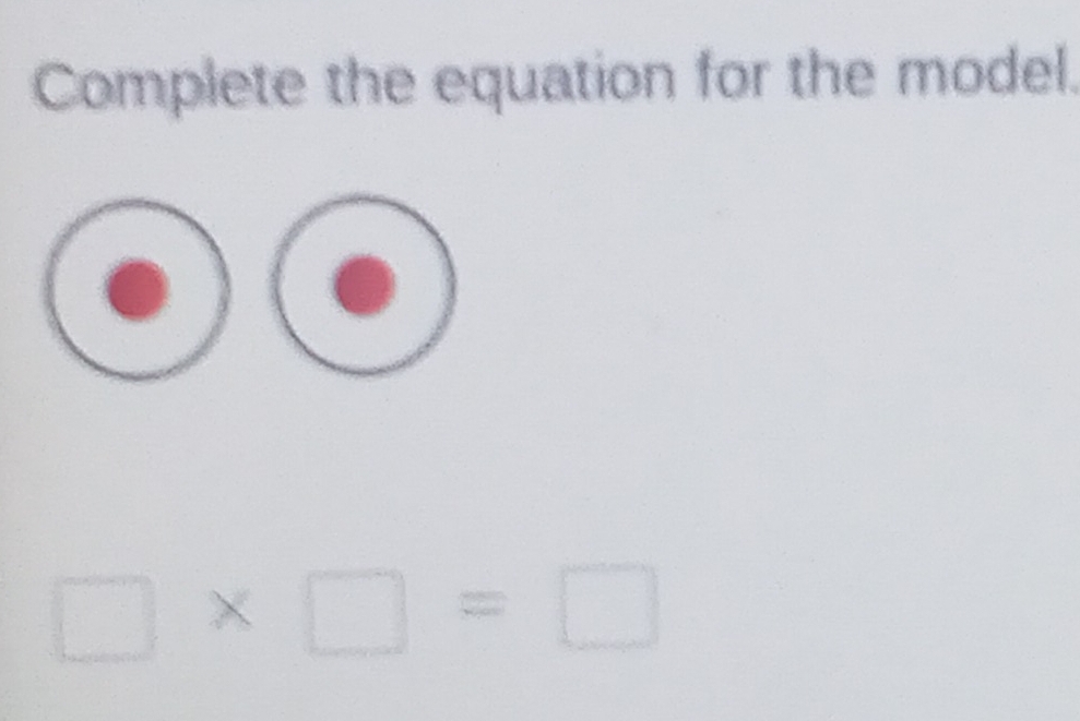 Complete the equation for the model.
□ * □ =□