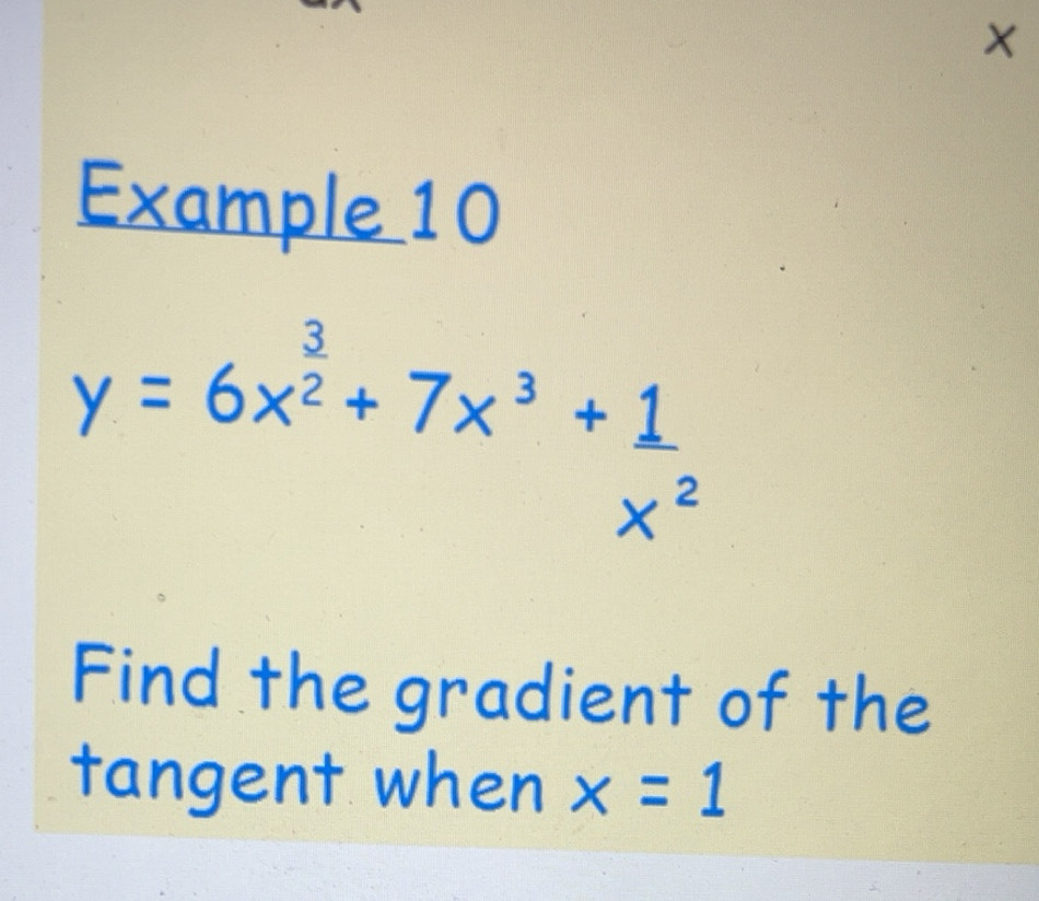Solved: X Example 10 y=6x^(frac 3)2+7x^3+1x^2 Find the gradient of the ...