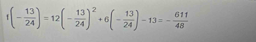 f(- 13/24 )=12(- 13/24 )^2+6(- 13/24 )-13=- 611/48 