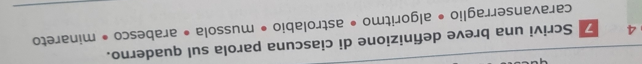 4 7 Scrivi una breve definizione di ciascuna parola sul quaderno. 
caravanserraglio • algoritmo • astrolabio • mussola • arabesco • minareto