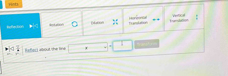 Hints
Horizontal Vertical
Dilation
Reflection Rotation Translation Translation
Reflect about the line x = Transform