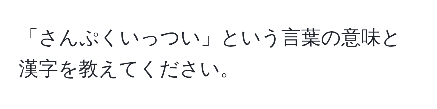 「さんぷくいっつい」という言葉の意味と漢字を教えてください。