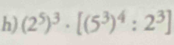 (2^5)^3· [(5^3)^4:2^3]