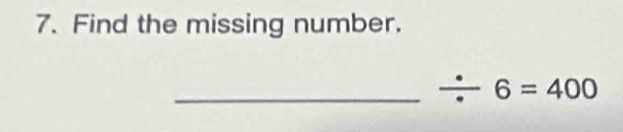 Find the missing number. 
_ / 6=400