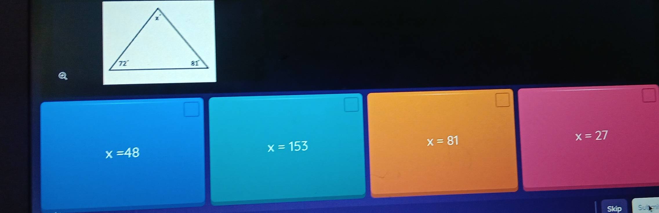 x=27
x=48
x=153
x=81
Skip