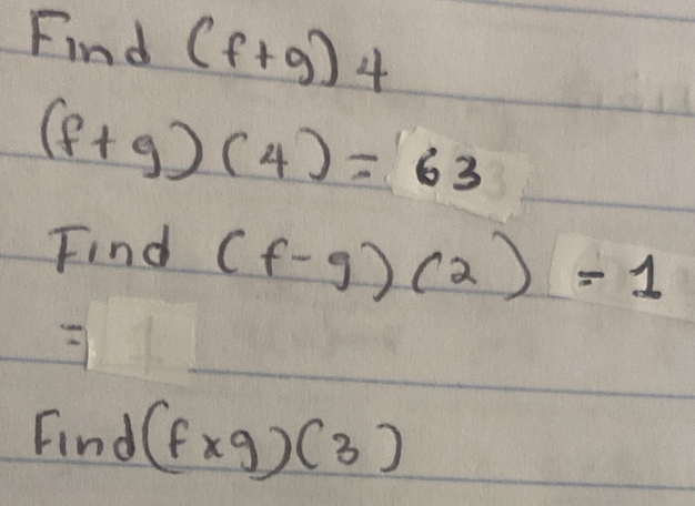 Find (f+g)4
(f+g)(4)=63
Find (f-g)(2)=1
Find (f* g)(3)