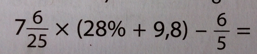 7 6/25 * (28% +9,8)- 6/5 =