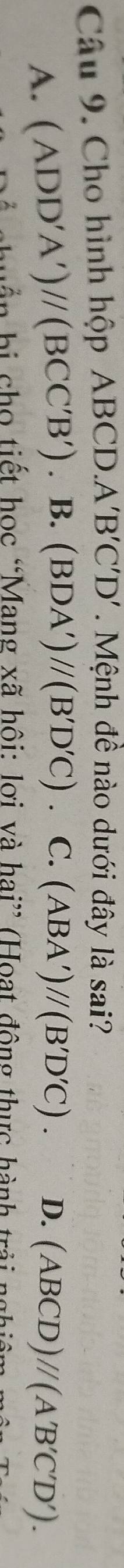 Cho hình hộp ABCD. A'B'C'D' Mệnh đề nào dưới đây là sai?
A. (ADD'A')//(BCC'B').B.(BDA')//(B'D'C).C.(ABA')//(B'D'C). D. (ABCD)//(A'B'C'D'). 
b ên b i cho tiết học “Mang xã hội: lợi và hai” (Hoạt động thực hành trải ng