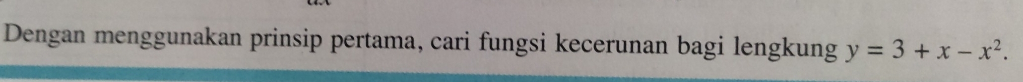 Dengan menggunakan prinsip pertama, cari fungsi kecerunan bagi lengkung y=3+x-x^2.