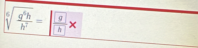 sqrt[6](frac g^6h)h^7=frac  h*