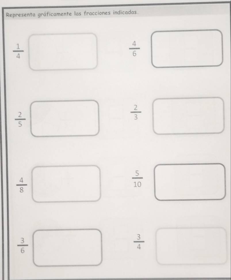 Representa gráficamente las fracciones indicadas.
 1/4  :□  4/6  □
□ 
 2/5 □  2/3 □
 4/8 □  5/10  □
 3/6 □  3/4  □