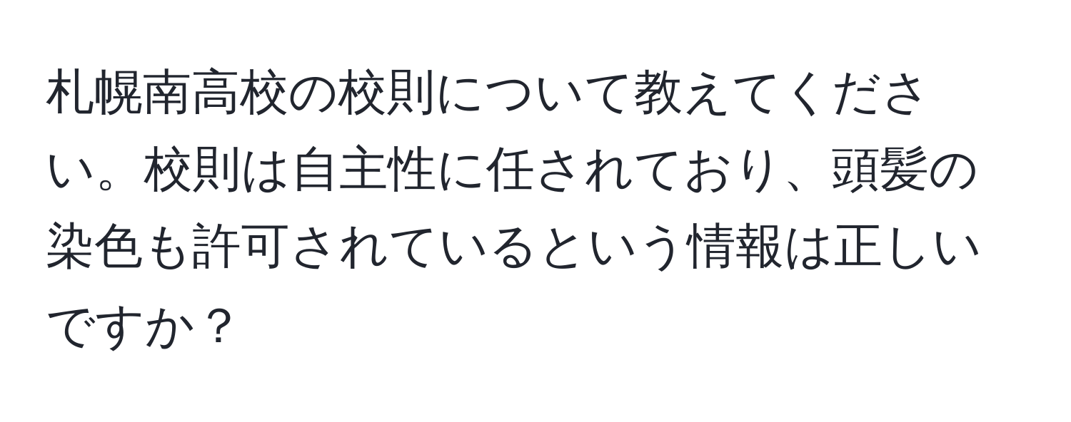 札幌南高校の校則について教えてください。校則は自主性に任されており、頭髪の染色も許可されているという情報は正しいですか？