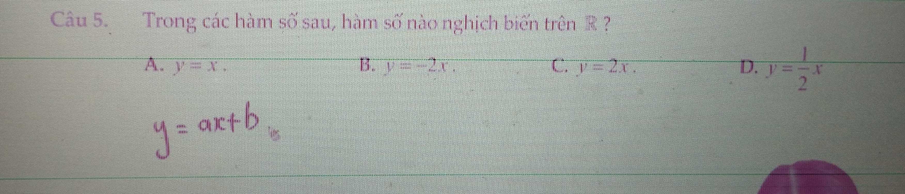 Trong các hàm số sau, hàm số nào nghịch biến trên ?
A. y=x B. y=-2x C. y=2x D. y= 1/2 x