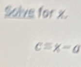 Solve for x.
cequiv % =a