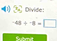 Divide:
-48/ -8=□
Submit