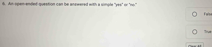 An open-ended question can be answered with a simple "yes" or “no.”
False
True
Clear All