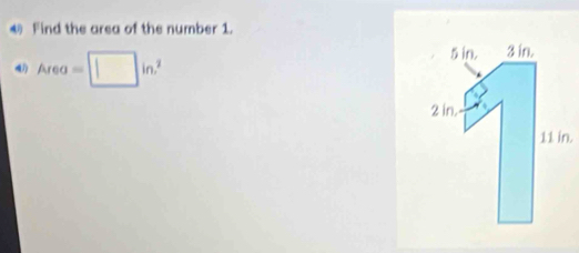 Find the area of the number 1. 
4 Area=□ in^2