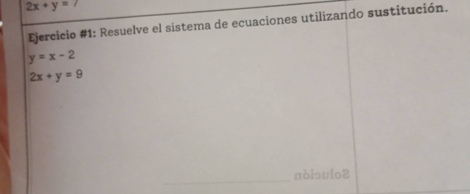 2x+y=7
Ejercicio #1: Resuelve el sistema de ecuaciones utilizando sustitución.
y=x-2
2x+y=9
_
_
πδiɔυlo2