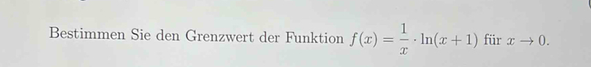 Bestimmen Sie den Grenzwert der Funktion f(x)= 1/x · ln (x+1) für xto 0.