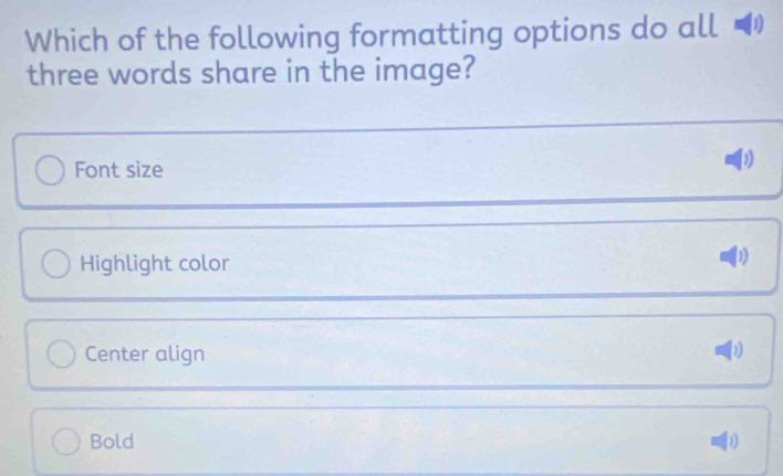 Which of the following formatting options do all a
three words share in the image?
Font size
Highlight color
Center align
Bold