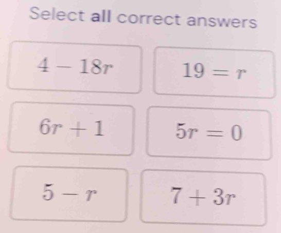 Select all correct answers
4-18r
19=r
6r+1
5r=0
5-r
7+3r