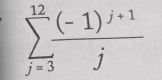 sumlimits _(j=3)^(12)frac (-1)^j+1j