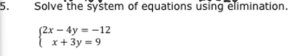 Solve the system of equations using elimination.
beginarrayl 2x-4y=-12 x+3y=9endarray.