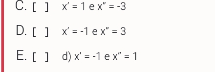 C. []x'=1 e X''=-3
D. []x'=-1 e x''=3
E. [] d) x'=-1 e X''=1