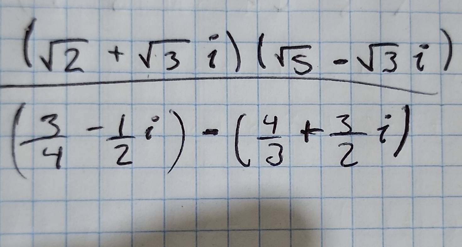 frac (sqrt(2)+sqrt(3)i)(sqrt(5)-sqrt(3)i)( 3/4 - 1/2 i)-( 1/2 + 1/2 i)