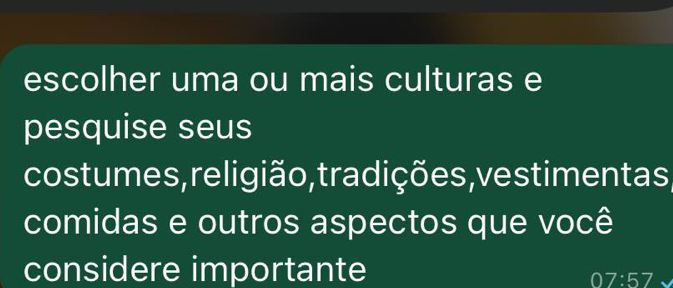 escolher uma ou mais culturas e 
pesquise seus 
costumes, religião, tradições, vestimentas, 
comidas e outros aspectos que você 
considere importante
07:57