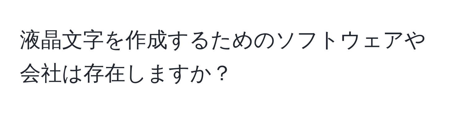 液晶文字を作成するためのソフトウェアや会社は存在しますか？