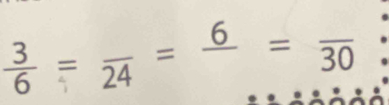  3/6 =frac 24=frac 6=frac 30