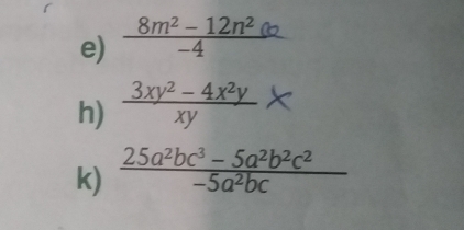 8m² −12n² ∞ 
h) 3xy², 4xy × 
k)  (25a^2bc^3-5a^2b^2c^2)/-5a^2bc 